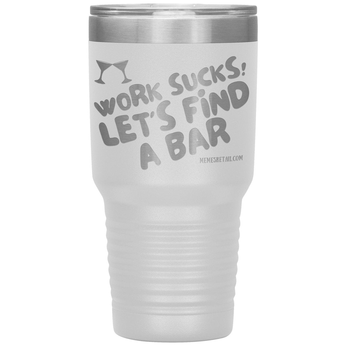 Work Sucks! Let's Find A Bar Tumblers, 30oz Insulated Tumbler / White - MemesRetail.com