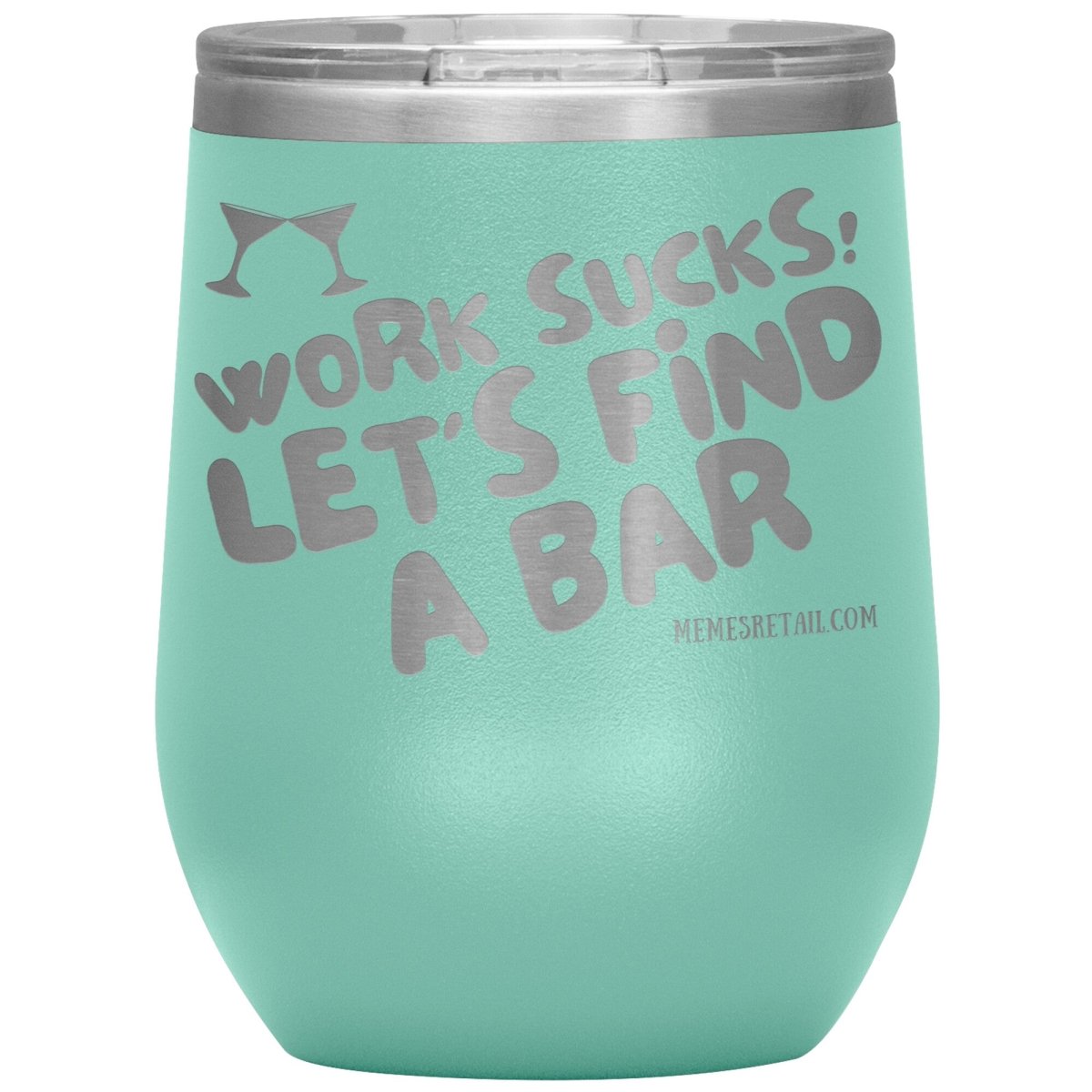Work Sucks! Let's Find A Bar Tumblers, 12oz Wine Insulated Tumbler / Teal - MemesRetail.com