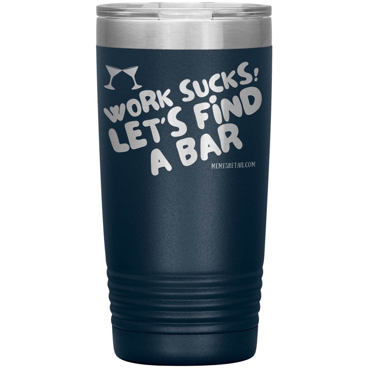 Work Sucks! Let's Find A Bar Tumblers, 20oz Insulated Tumbler / Navy - MemesRetail.com