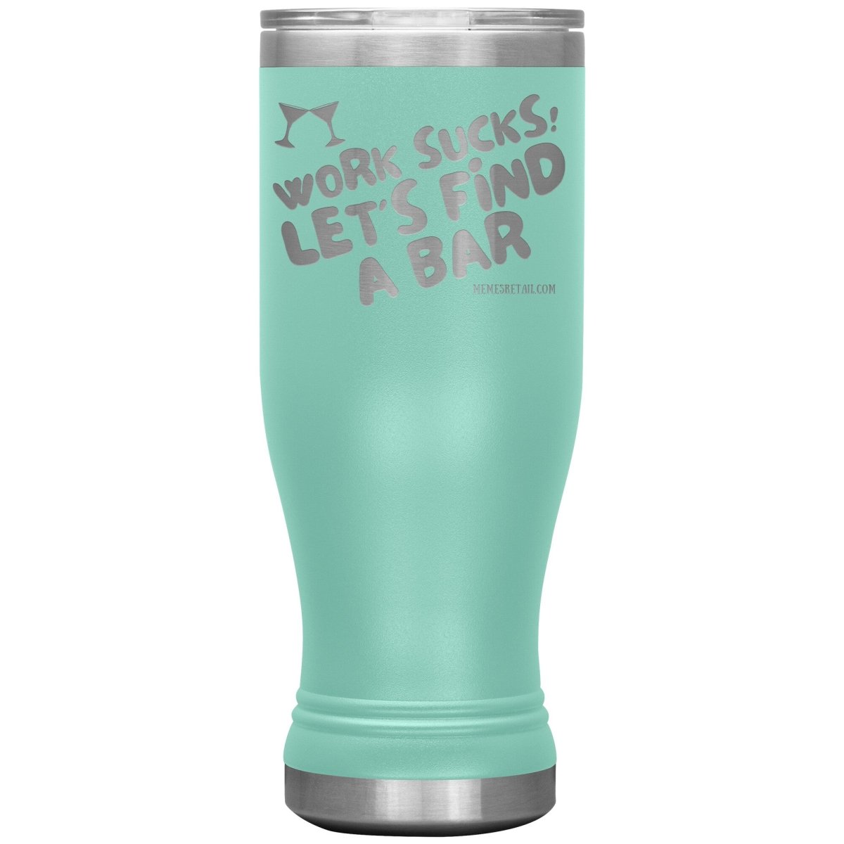 Work Sucks! Let's Find A Bar Tumblers, 20oz BOHO Insulated Tumbler / Teal - MemesRetail.com