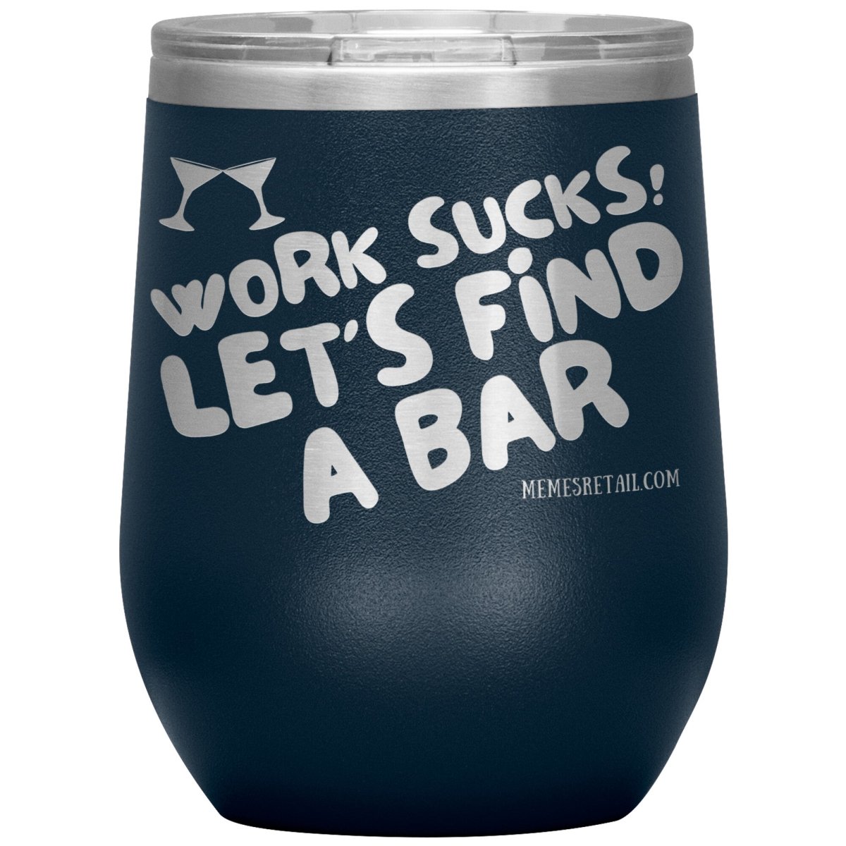Work Sucks! Let's Find A Bar Tumblers, 12oz Wine Insulated Tumbler / Navy - MemesRetail.com