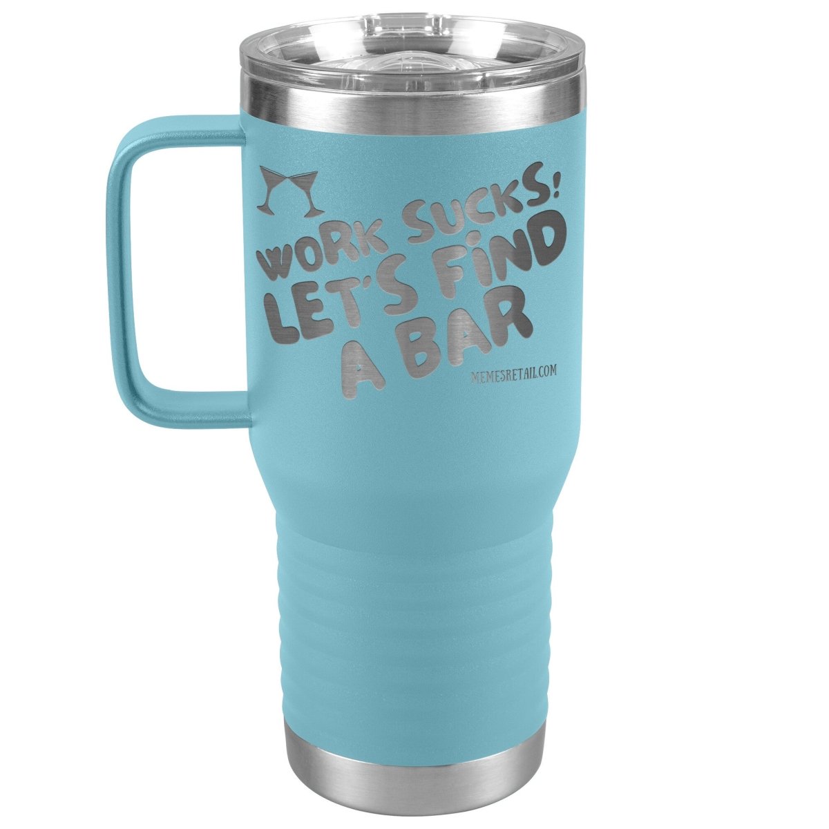 Work Sucks! Let's Find A Bar Tumblers, 20oz Travel Tumbler / Light Blue - MemesRetail.com