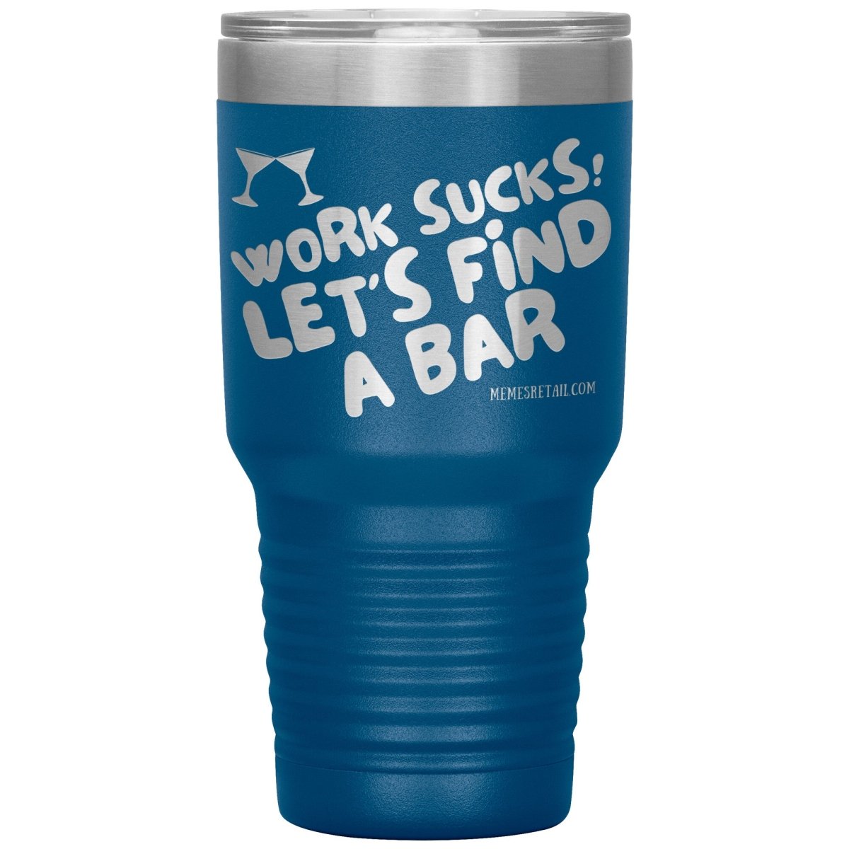 Work Sucks! Let's Find A Bar Tumblers, 30oz Insulated Tumbler / Blue - MemesRetail.com