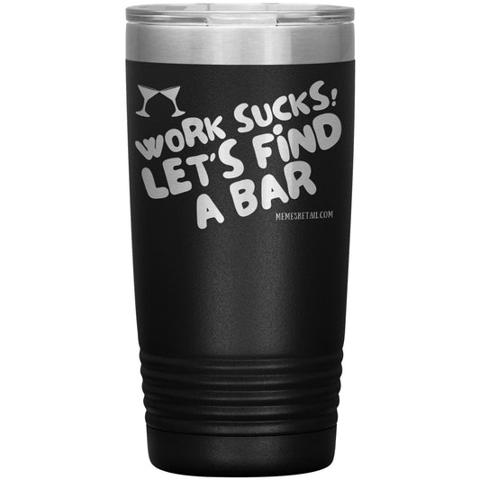 Work Sucks! Let's Find A Bar Tumblers, 20oz Insulated Tumbler / Black - MemesRetail.com