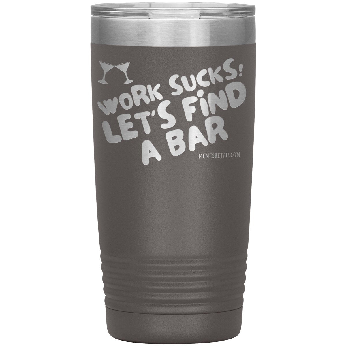 Work Sucks! Let's Find A Bar Tumblers, 20oz Insulated Tumbler / Pewter - MemesRetail.com