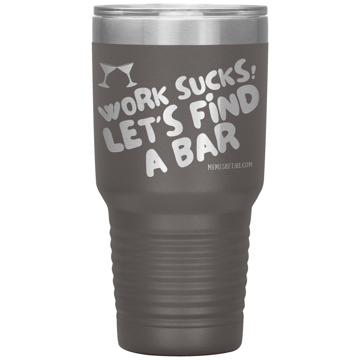 Work Sucks! Let's Find A Bar Tumblers, 30oz Insulated Tumbler / Pewter - MemesRetail.com