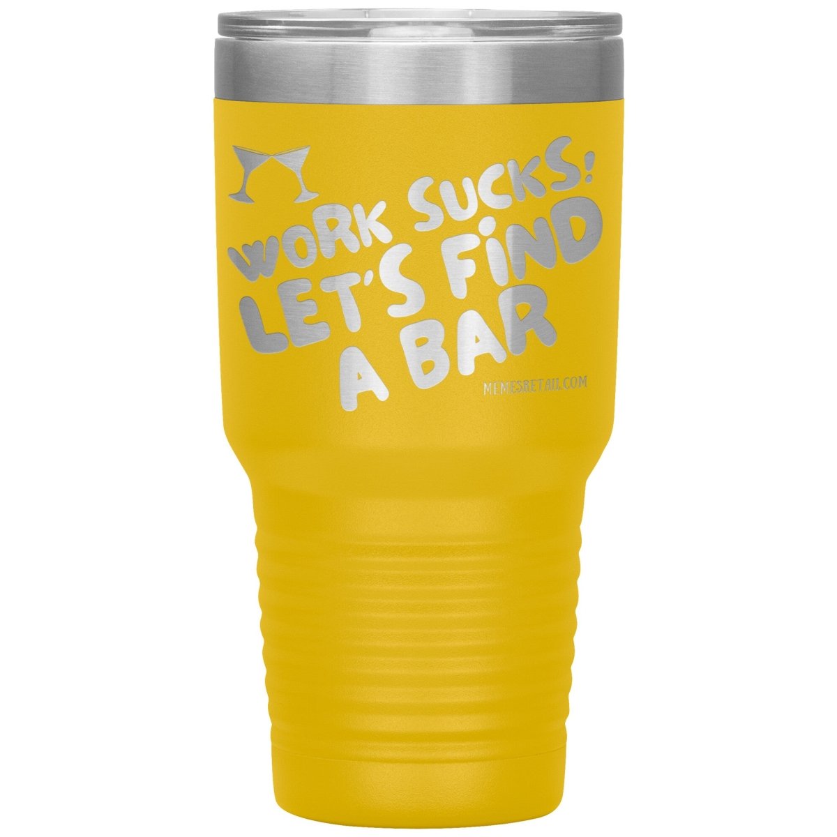 Work Sucks! Let's Find A Bar Tumblers, 30oz Insulated Tumbler / Yellow - MemesRetail.com