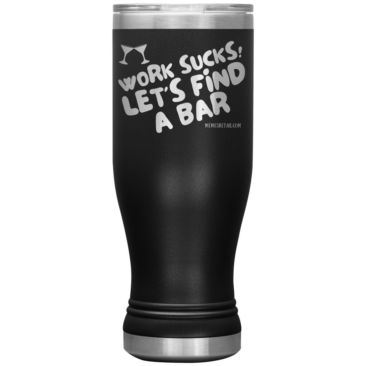 Work Sucks! Let's Find A Bar Tumblers, 20oz BOHO Insulated Tumbler / Black - MemesRetail.com