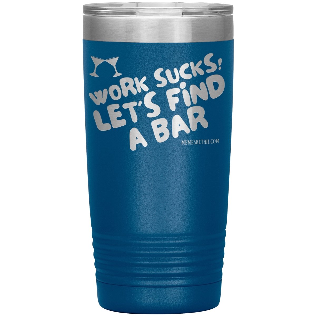 Work Sucks! Let's Find A Bar Tumblers, 20oz Insulated Tumbler / Blue - MemesRetail.com
