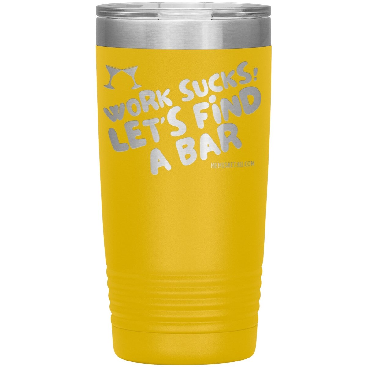 Work Sucks! Let's Find A Bar Tumblers, 20oz Insulated Tumbler / Yellow - MemesRetail.com