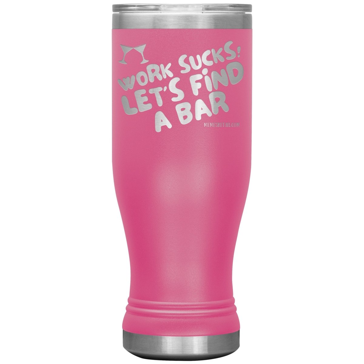 Work Sucks! Let's Find A Bar Tumblers, 20oz BOHO Insulated Tumbler / Pink - MemesRetail.com
