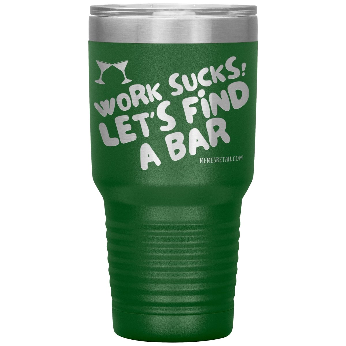 Work Sucks! Let's Find A Bar Tumblers, 30oz Insulated Tumbler / Green - MemesRetail.com