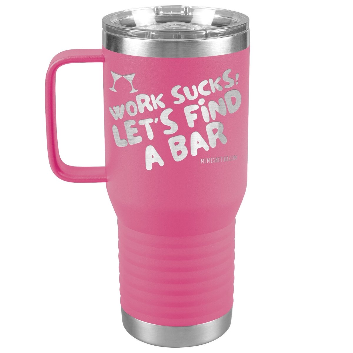 Work Sucks! Let's Find A Bar Tumblers, 20oz Travel Tumbler / Pink - MemesRetail.com