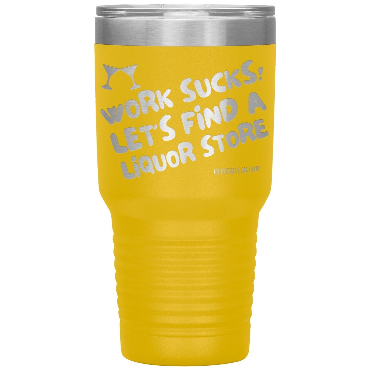 Work Sucks! Let's Find a Liquor Store Tumblers, 30oz Insulated Tumbler / Yellow - MemesRetail.com