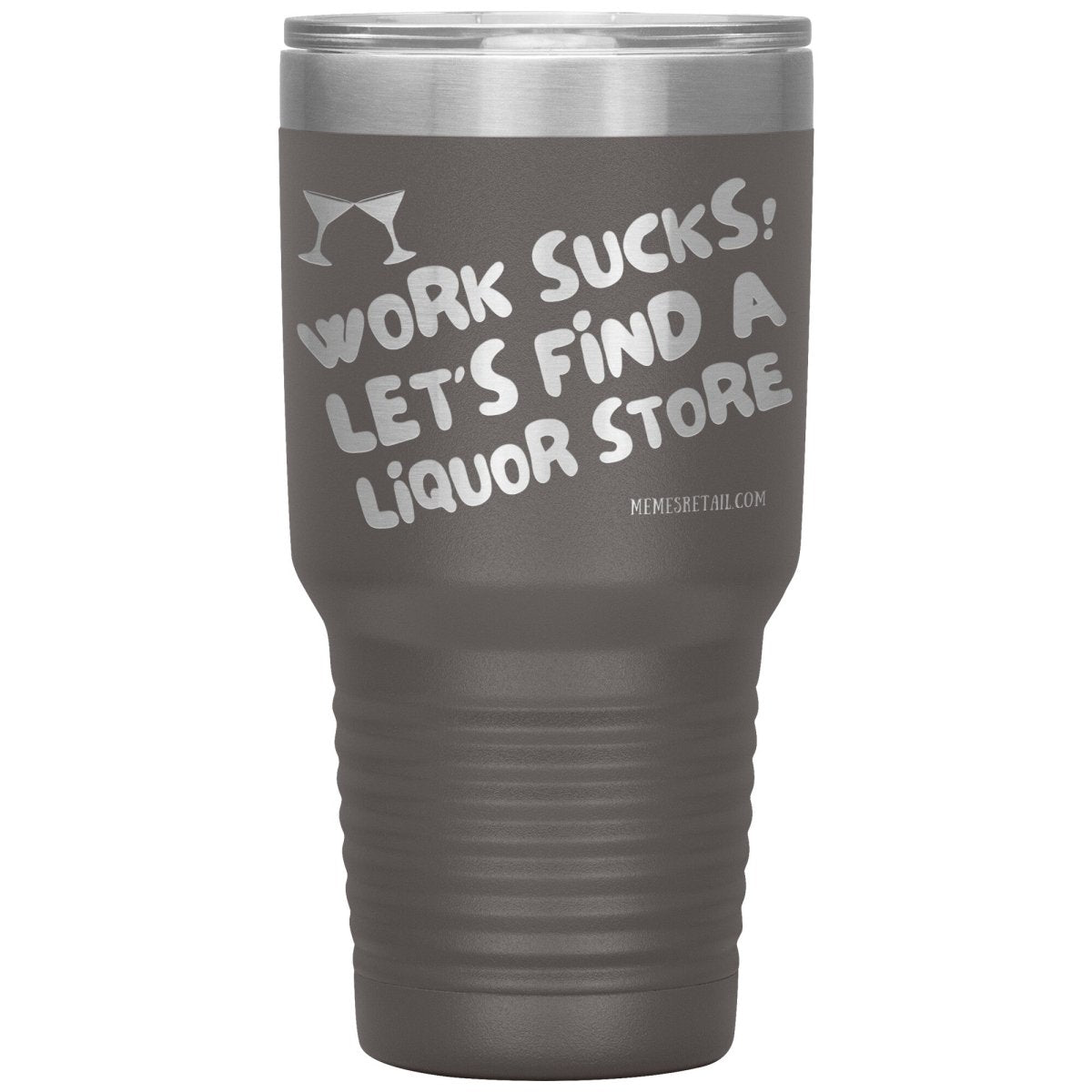 Work Sucks! Let's Find a Liquor Store Tumblers, 30oz Insulated Tumbler / Pewter - MemesRetail.com