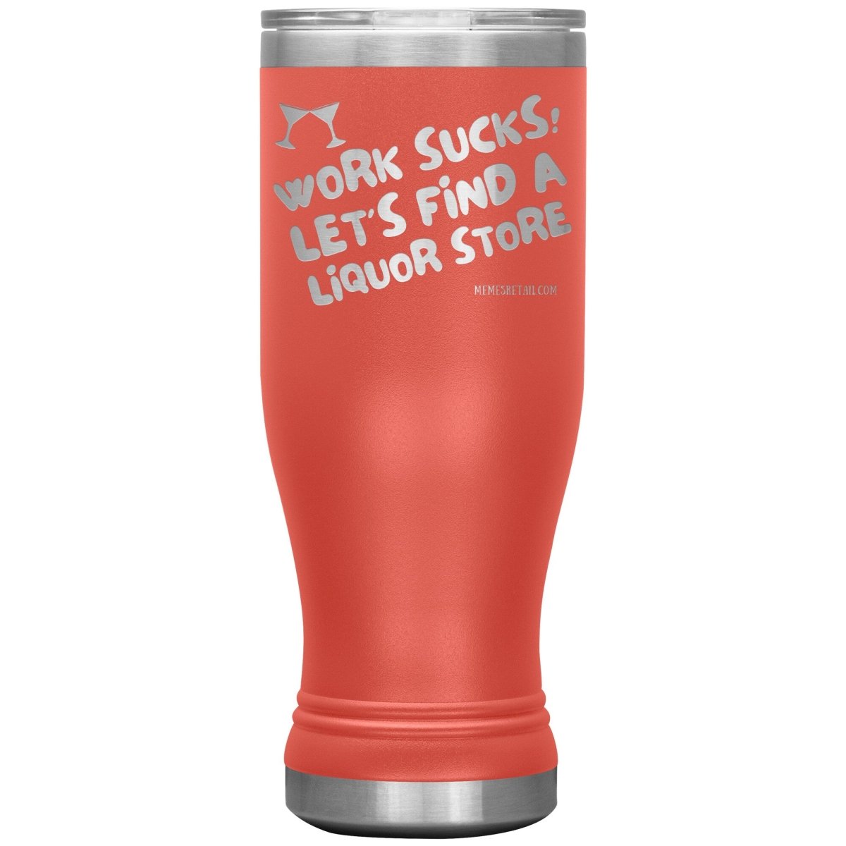 Work Sucks! Let's Find a Liquor Store Tumblers, 20oz BOHO Insulated Tumbler / Coral - MemesRetail.com