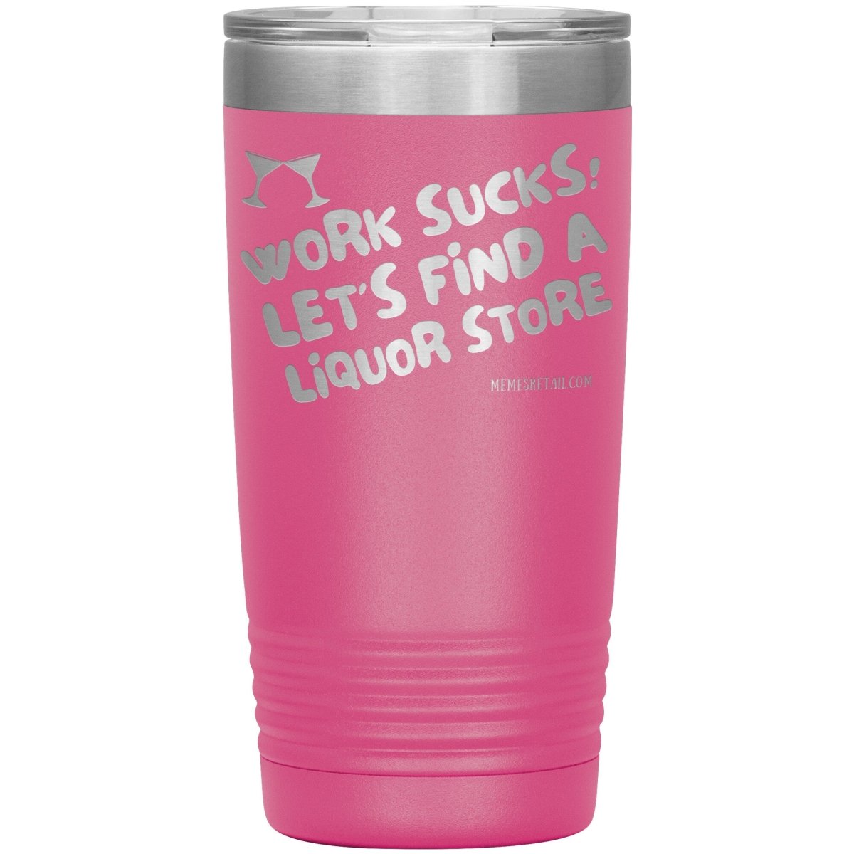 Work Sucks! Let's Find a Liquor Store Tumblers, 20oz Insulated Tumbler / Pink - MemesRetail.com