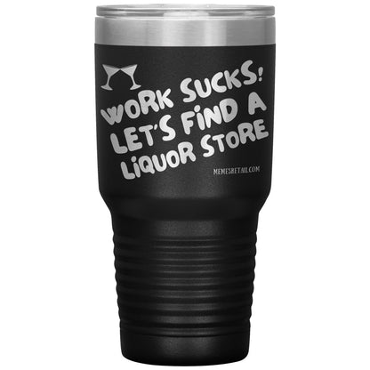 Work Sucks! Let's Find a Liquor Store Tumblers, 30oz Insulated Tumbler / Black - MemesRetail.com
