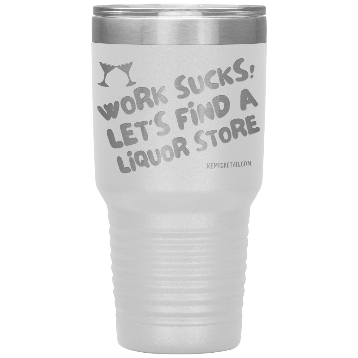 Work Sucks! Let's Find a Liquor Store Tumblers, 30oz Insulated Tumbler / White - MemesRetail.com