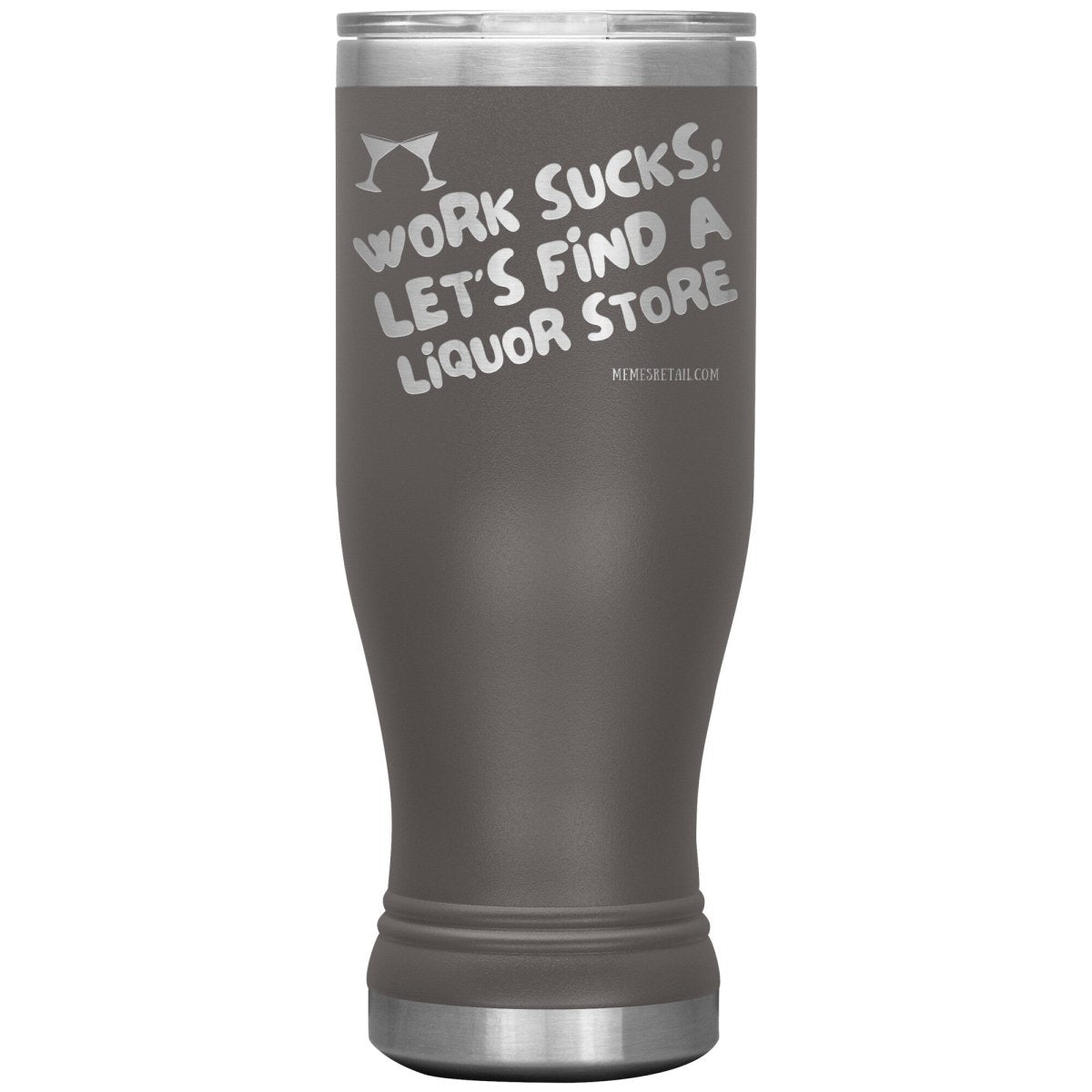 Work Sucks! Let's Find a Liquor Store Tumblers, 20oz BOHO Insulated Tumbler / Pewter - MemesRetail.com