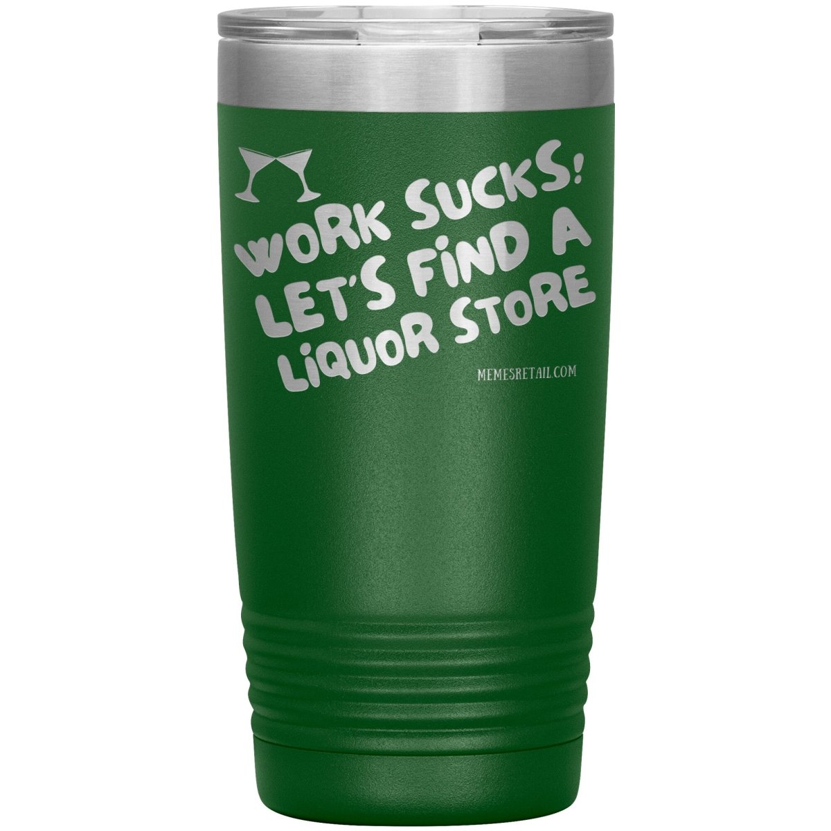 Work Sucks! Let's Find a Liquor Store Tumblers, 20oz Insulated Tumbler / Green - MemesRetail.com