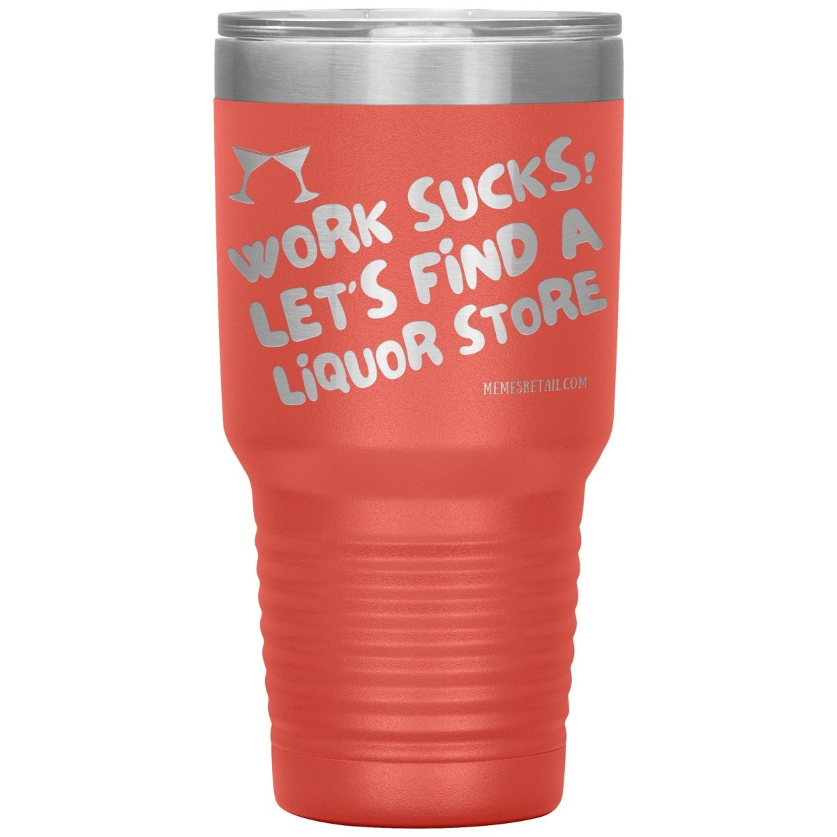 Work Sucks! Let's Find a Liquor Store Tumblers, 30oz Insulated Tumbler / Coral - MemesRetail.com