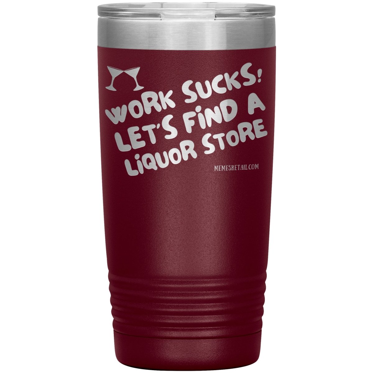 Work Sucks! Let's Find a Liquor Store Tumblers, 20oz Insulated Tumbler / Maroon - MemesRetail.com