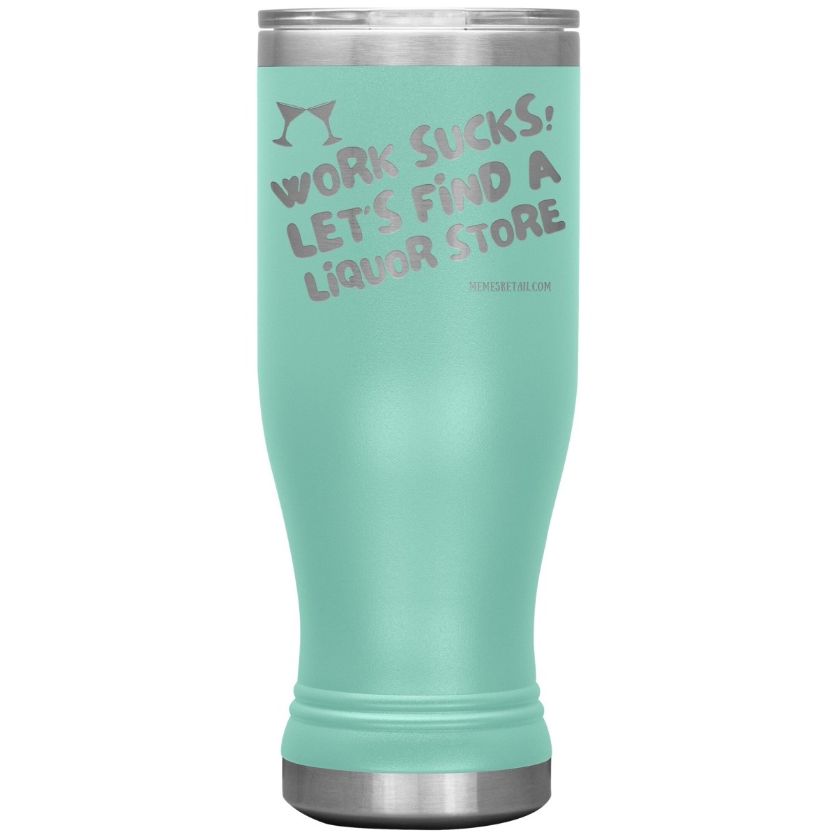 Work Sucks! Let's Find a Liquor Store Tumblers, 20oz BOHO Insulated Tumbler / Teal - MemesRetail.com