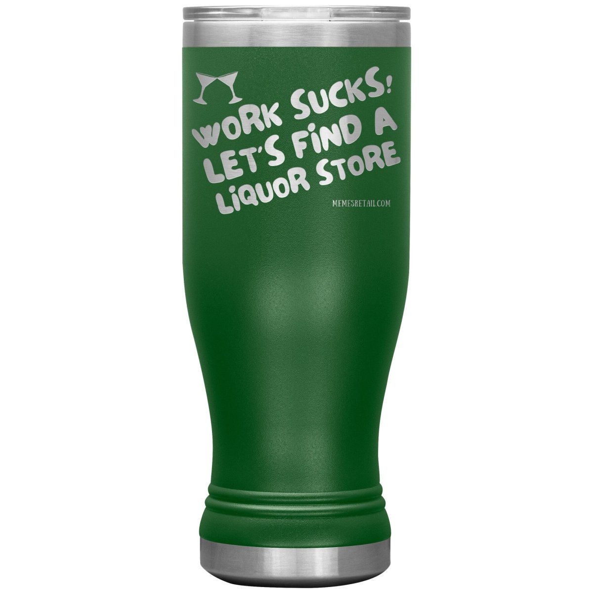 Work Sucks! Let's Find a Liquor Store Tumblers, 20oz BOHO Insulated Tumbler / Green - MemesRetail.com