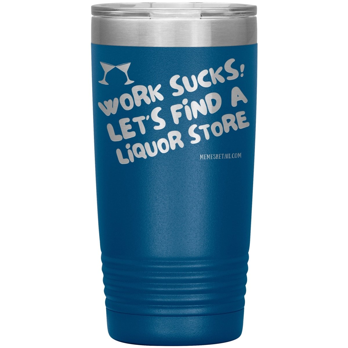 Work Sucks! Let's Find a Liquor Store Tumblers, 20oz Insulated Tumbler / Blue - MemesRetail.com