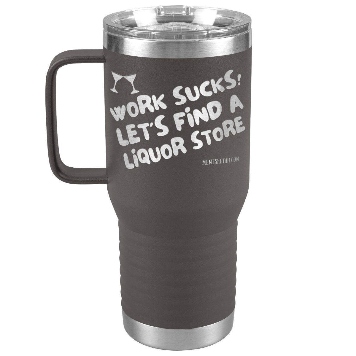 Work Sucks! Let's Find a Liquor Store Tumblers, 20oz Travel Tumbler / Pewter - MemesRetail.com