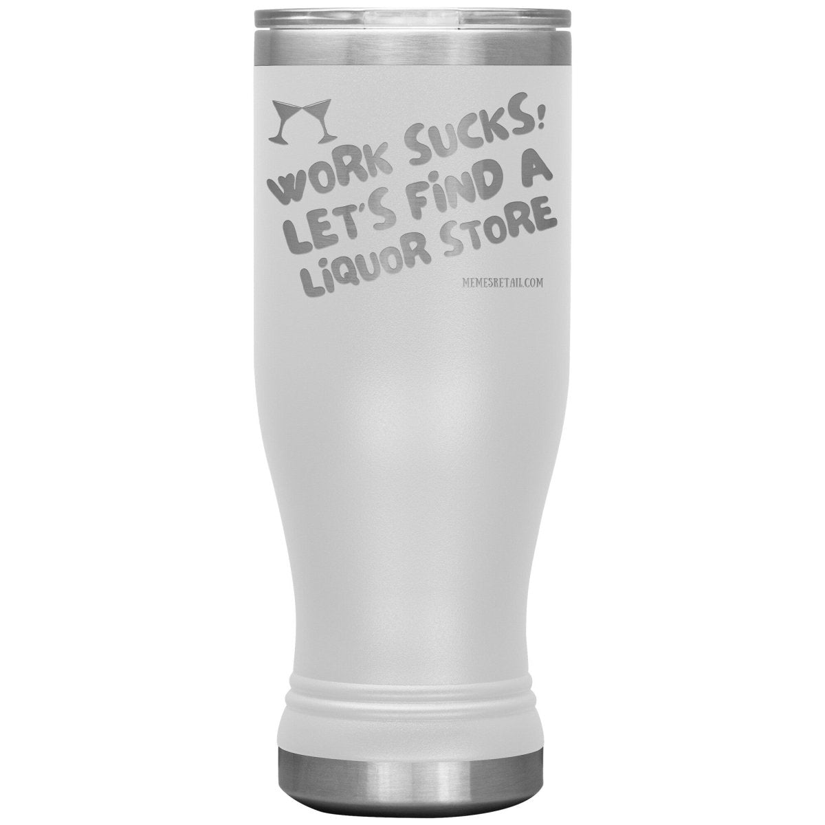 Work Sucks! Let's Find a Liquor Store Tumblers, 20oz BOHO Insulated Tumbler / White - MemesRetail.com