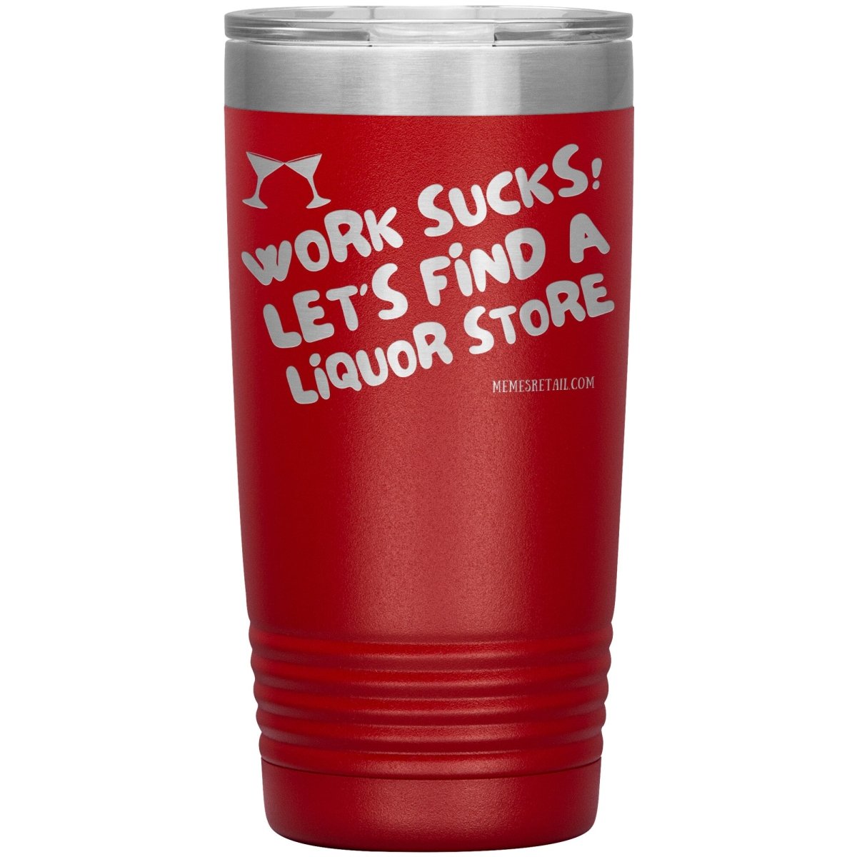Work Sucks! Let's Find a Liquor Store Tumblers, 20oz Insulated Tumbler / Red - MemesRetail.com