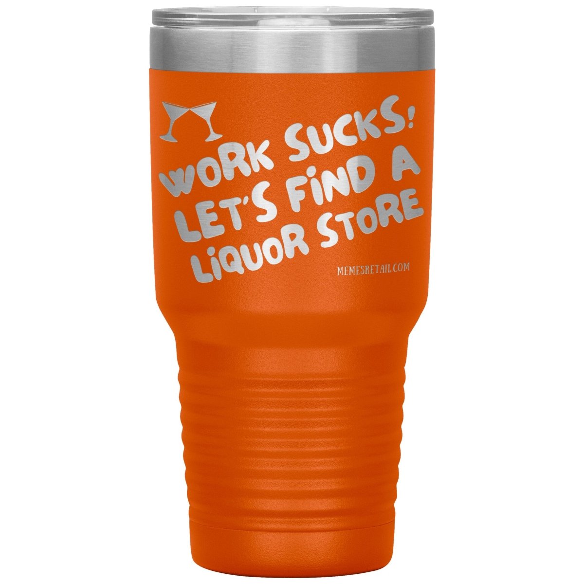 Work Sucks! Let's Find a Liquor Store Tumblers, 30oz Insulated Tumbler / Orange - MemesRetail.com