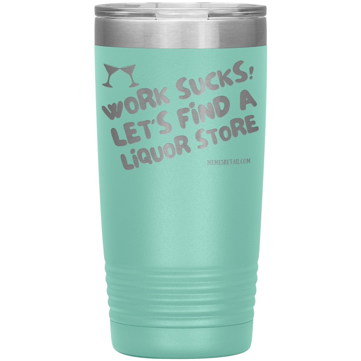Work Sucks! Let's Find a Liquor Store Tumblers, 20oz Insulated Tumbler / Teal - MemesRetail.com