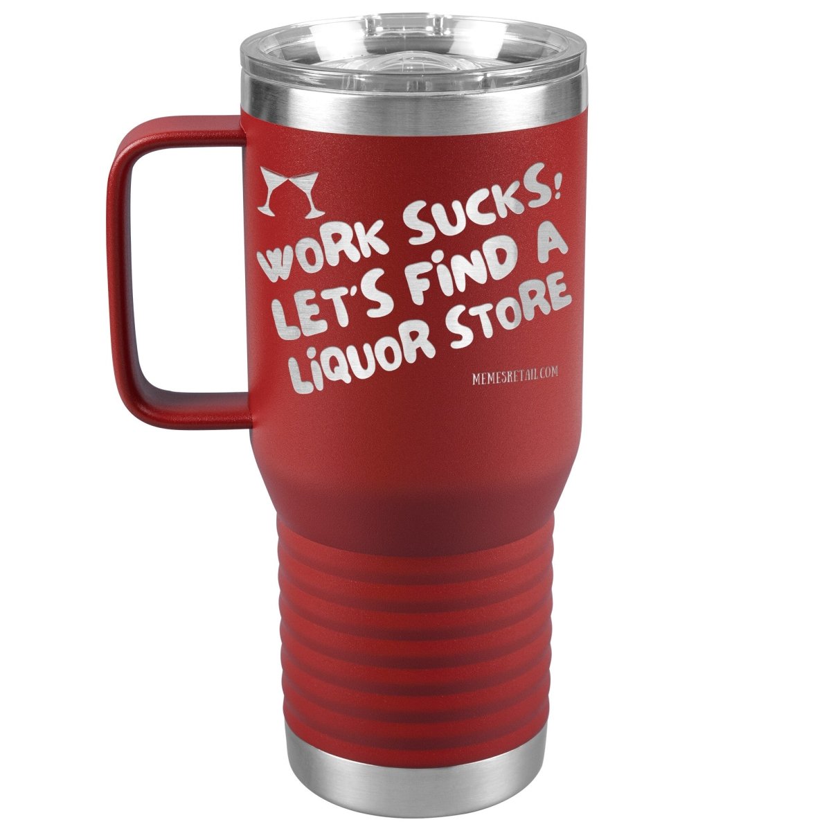 Work Sucks! Let's Find a Liquor Store Tumblers, 20oz Travel Tumbler / Red - MemesRetail.com