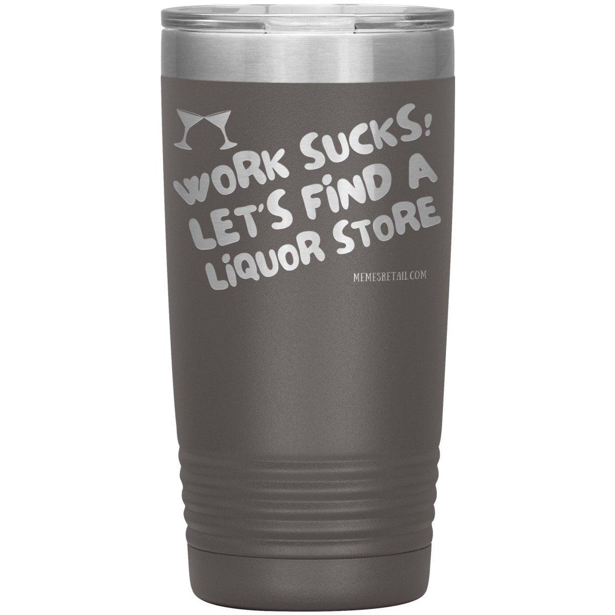 Work Sucks! Let's Find a Liquor Store Tumblers, 20oz Insulated Tumbler / Pewter - MemesRetail.com