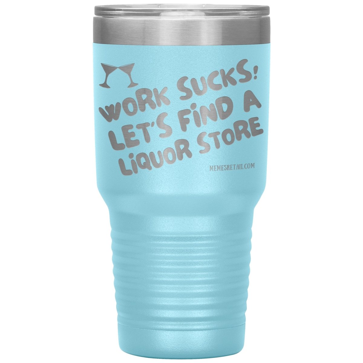 Work Sucks! Let's Find a Liquor Store Tumblers, 30oz Insulated Tumbler / Light Blue - MemesRetail.com
