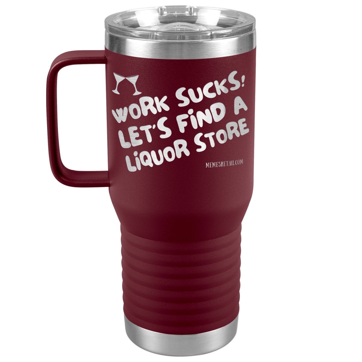Work Sucks! Let's Find a Liquor Store Tumblers, 20oz Travel Tumbler / Maroon - MemesRetail.com