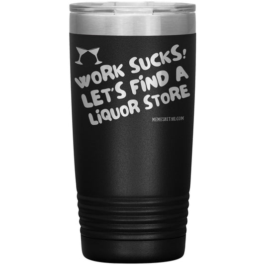 Work Sucks! Let's Find a Liquor Store Tumblers, 20oz Insulated Tumbler / Black - MemesRetail.com