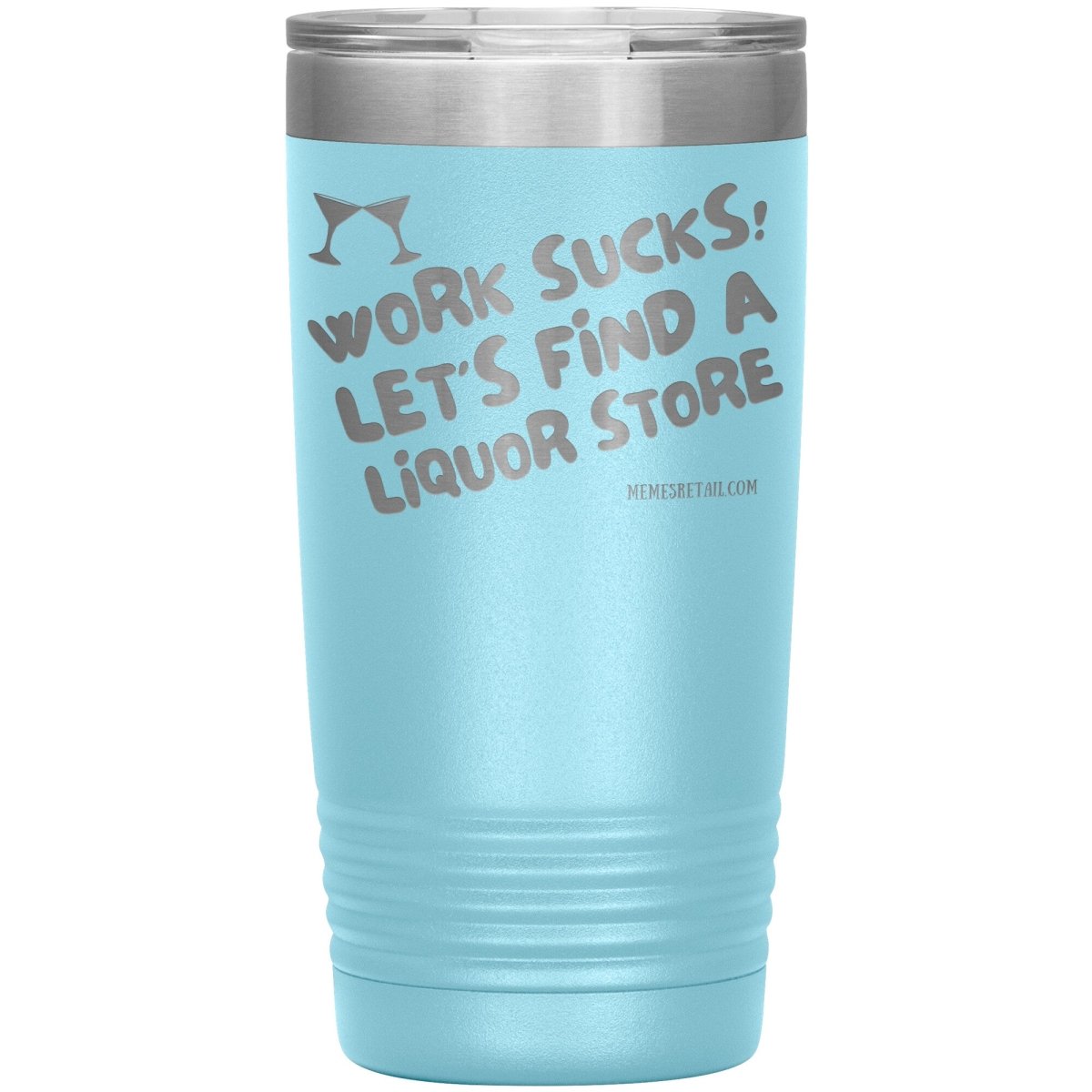 Work Sucks! Let's Find a Liquor Store Tumblers, 20oz Insulated Tumbler / Light Blue - MemesRetail.com