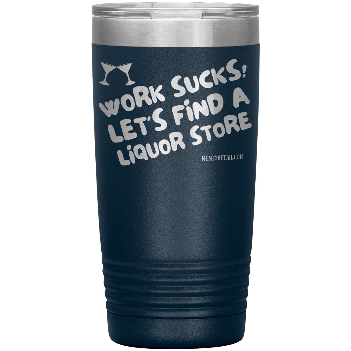 Work Sucks! Let's Find a Liquor Store Tumblers, 20oz Insulated Tumbler / Navy - MemesRetail.com