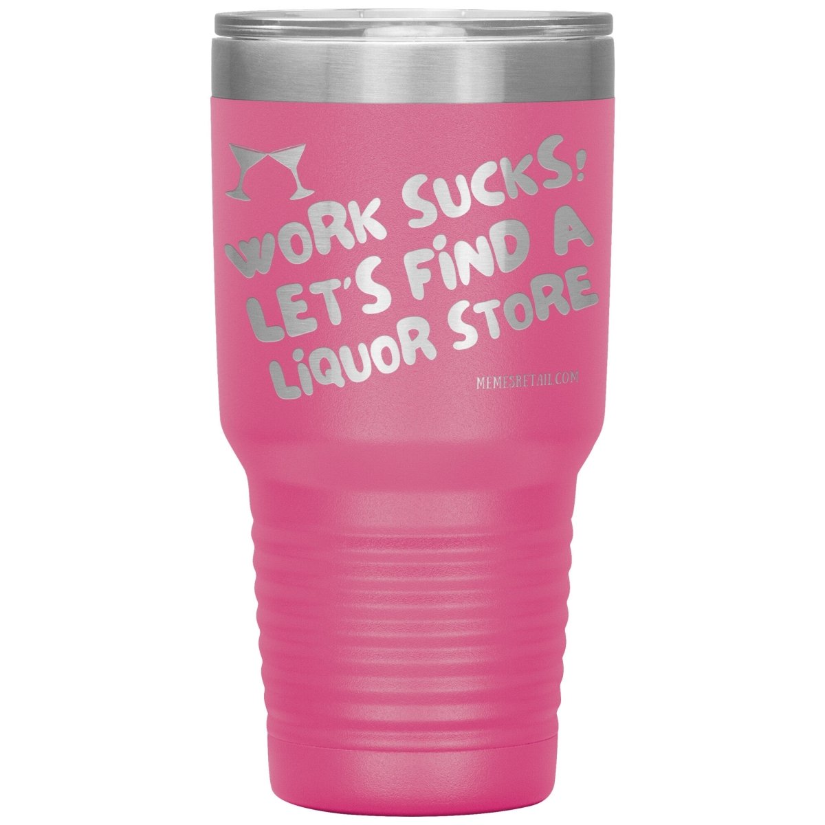 Work Sucks! Let's Find a Liquor Store Tumblers, 30oz Insulated Tumbler / Pink - MemesRetail.com