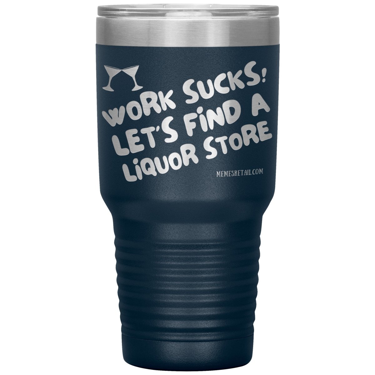 Work Sucks! Let's Find a Liquor Store Tumblers, 30oz Insulated Tumbler / Navy - MemesRetail.com