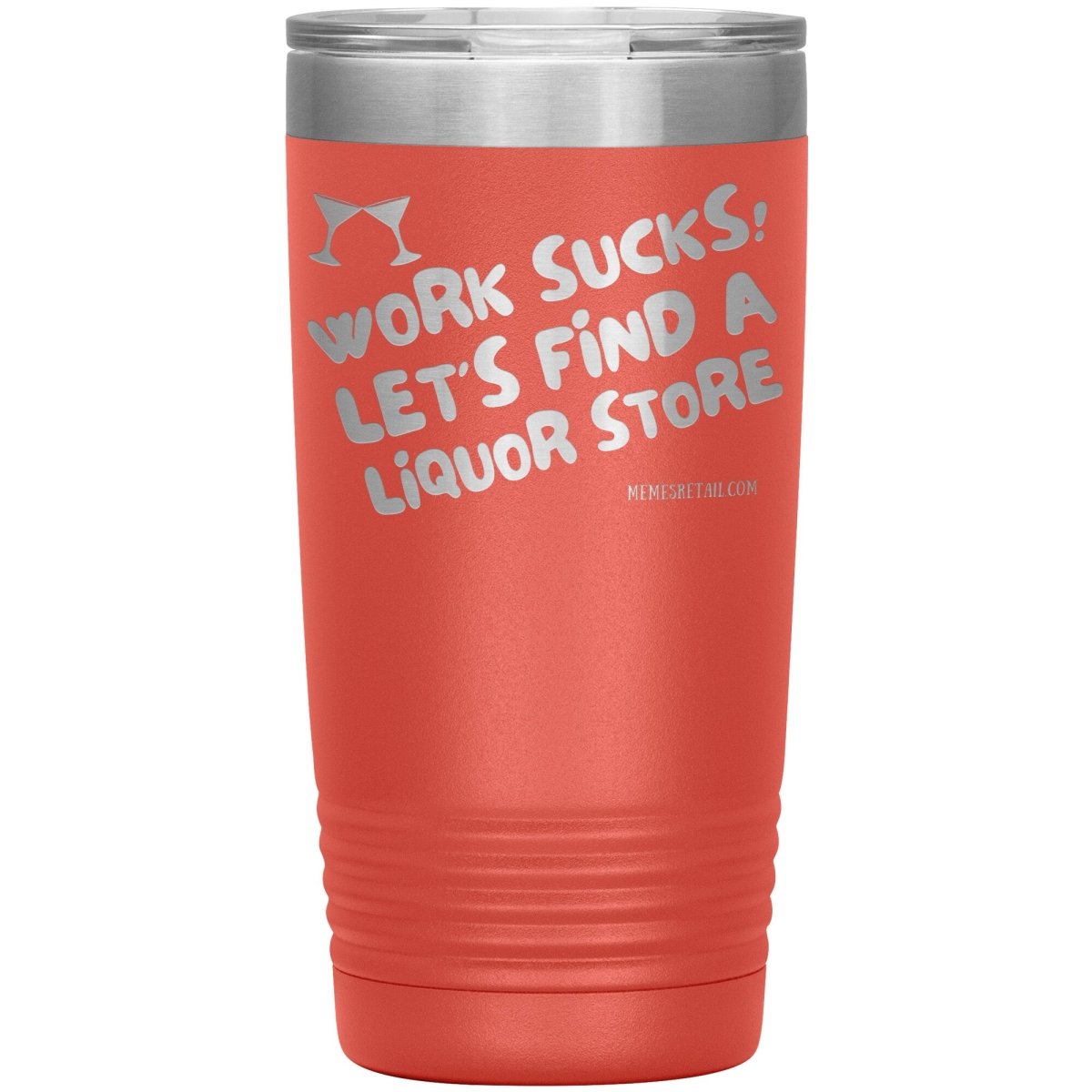 Work Sucks! Let's Find a Liquor Store Tumblers, 20oz Insulated Tumbler / Coral - MemesRetail.com