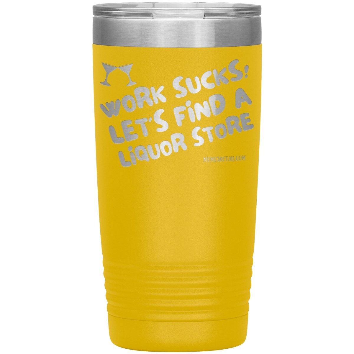 Work Sucks! Let's Find a Liquor Store Tumblers, 20oz Insulated Tumbler / Yellow - MemesRetail.com