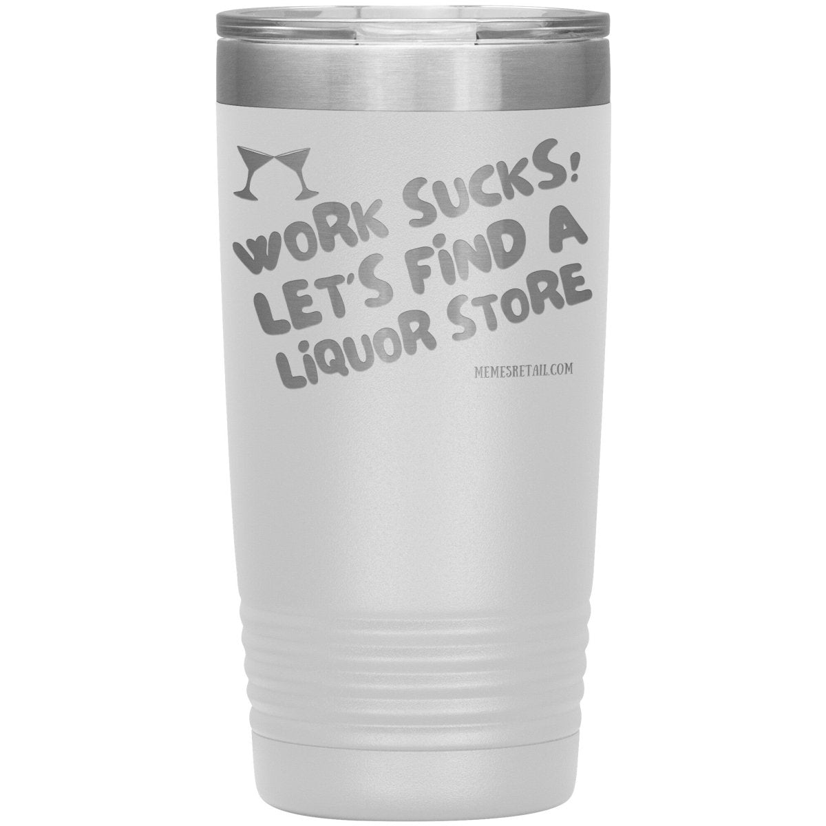 Work Sucks! Let's Find a Liquor Store Tumblers, 20oz Insulated Tumbler / White - MemesRetail.com