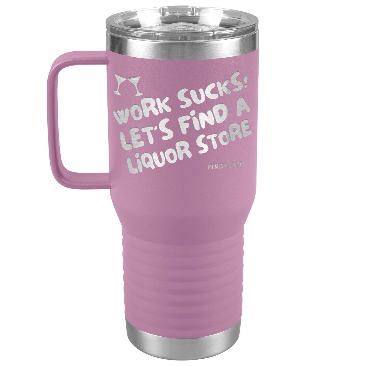 Work Sucks! Let's Find a Liquor Store Tumblers, 20oz Travel Tumbler / Light Purple - MemesRetail.com