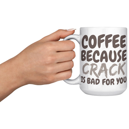 Coffee, because Crack is Bad for you 11oz and 15oz Coffee Mugs