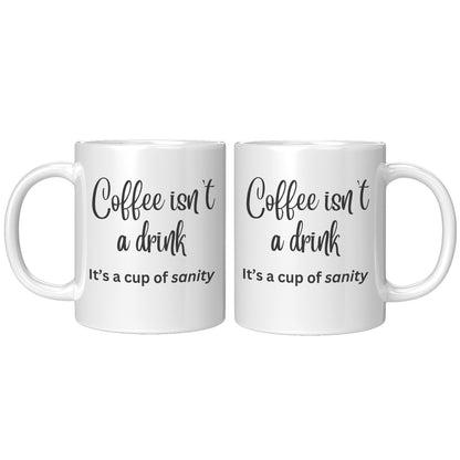 Coffee isn't a drink, it's a cup of sanity 11oz and 15oz Coffee Mugs